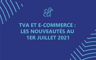 TVA et e-commerce : les nouveautés au 1er juillet 2021